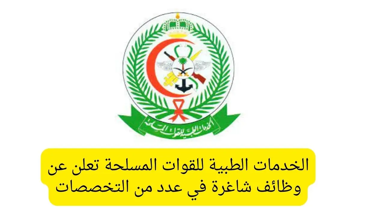 الخدمات الطبية للقوات المسلحة السعودية تعلن عن وظائف شاغرة بمزايا تنافسية في مختلف التخصصات